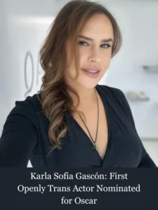 Karla Sofia Gascón makes history as the first openly trans actor to receive an Oscar nomination, breaking barriers and inspiring change in the entertainment industry