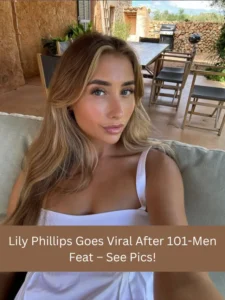 Lily Phillips Goes Viral After 101-Men Feat – See Pics!