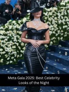 Meta Gala 2025 Best Celebrity Looks of the Night